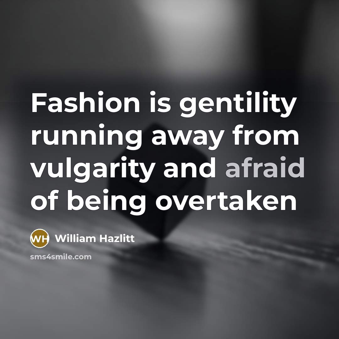 “Fashion is gentility running away from vulgarity and afraid of…” quote by William Hazlitt