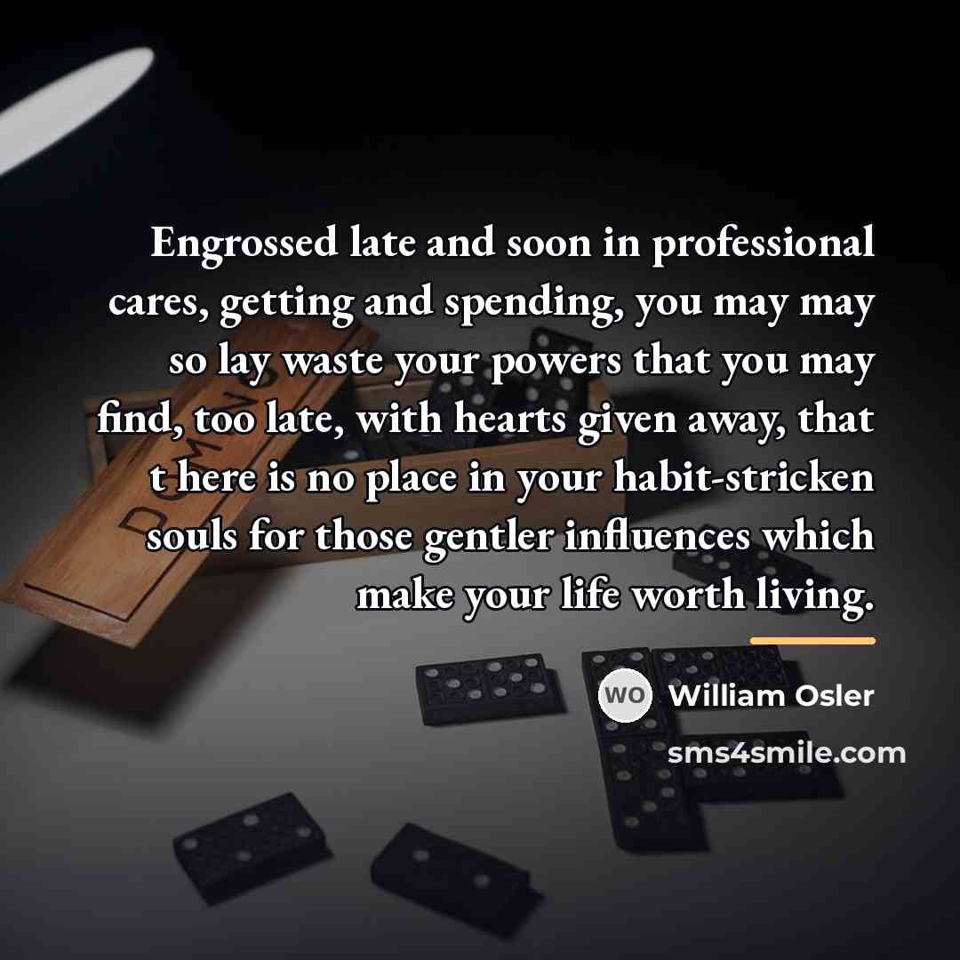 “Engrossed late and soon in professional cares, getting and spending,…” quote by William Osler