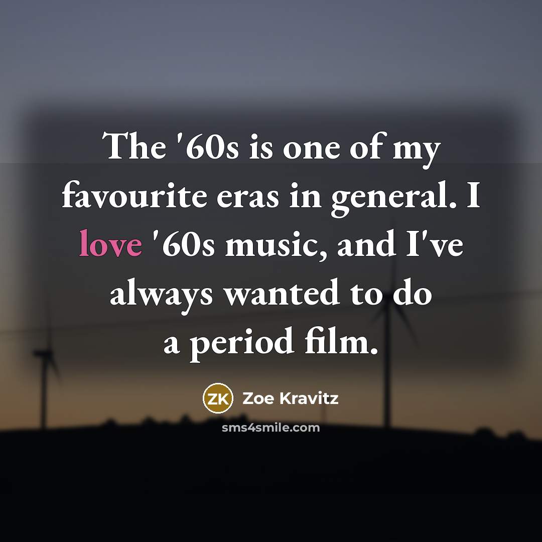 “The '60s is one of my favourite eras in general.…” quote by Zoe Kravitz
