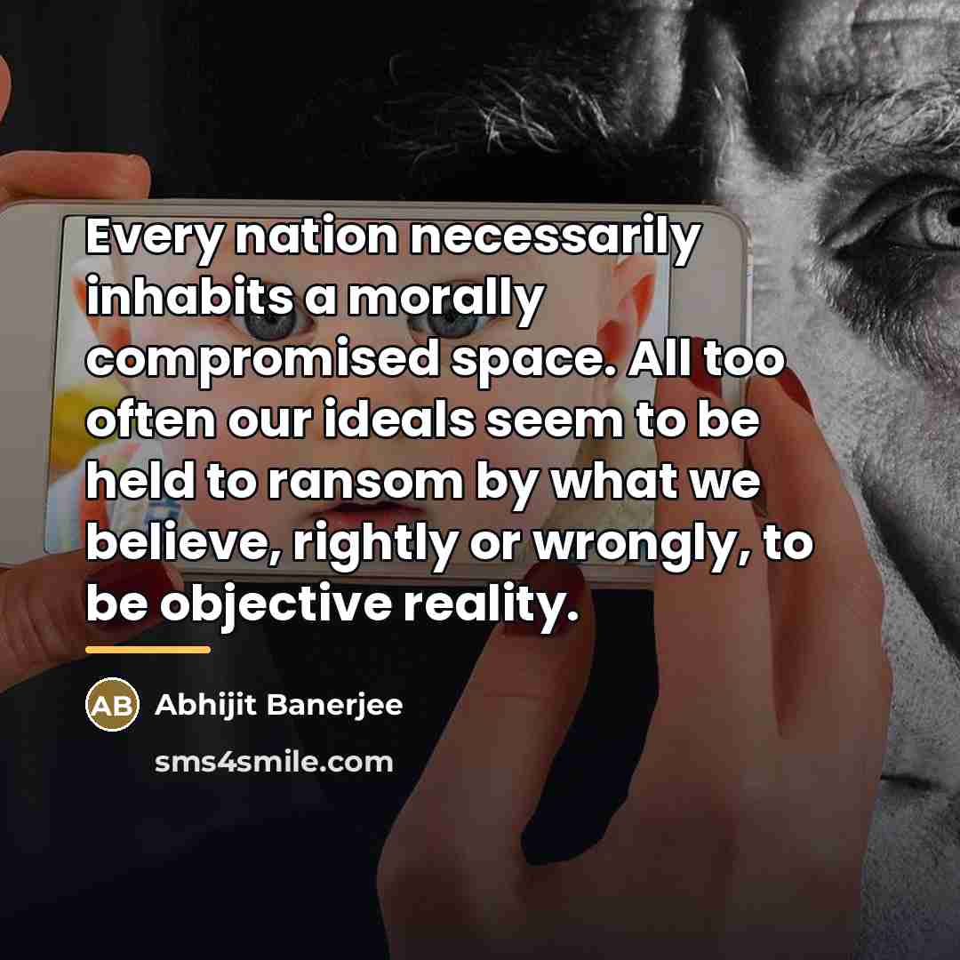 “Every nation necessarily inhabits a morally compromised space. All too…” quote by Abhijit Banerjee