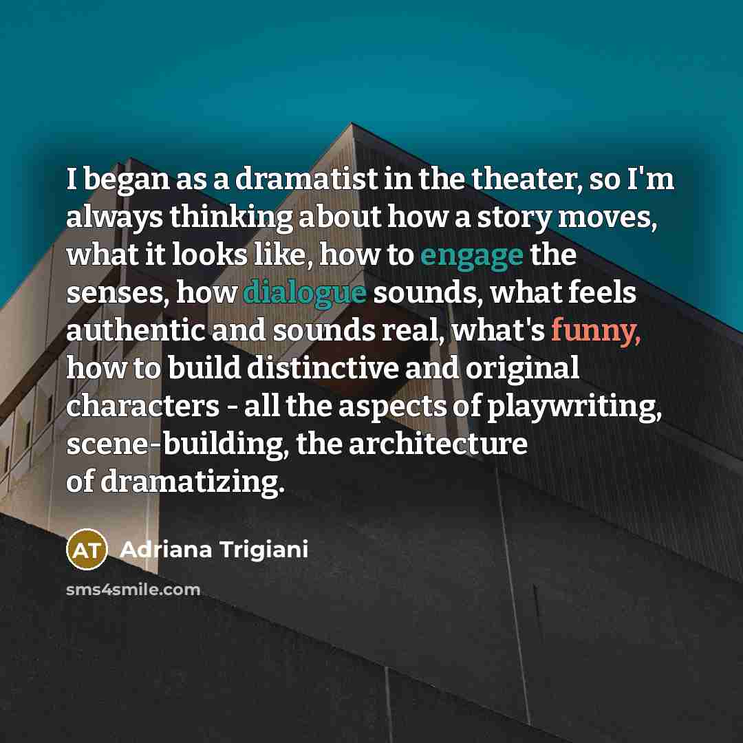 “I began as a dramatist in the theater, so I'm…” quote by Adriana Trigiani