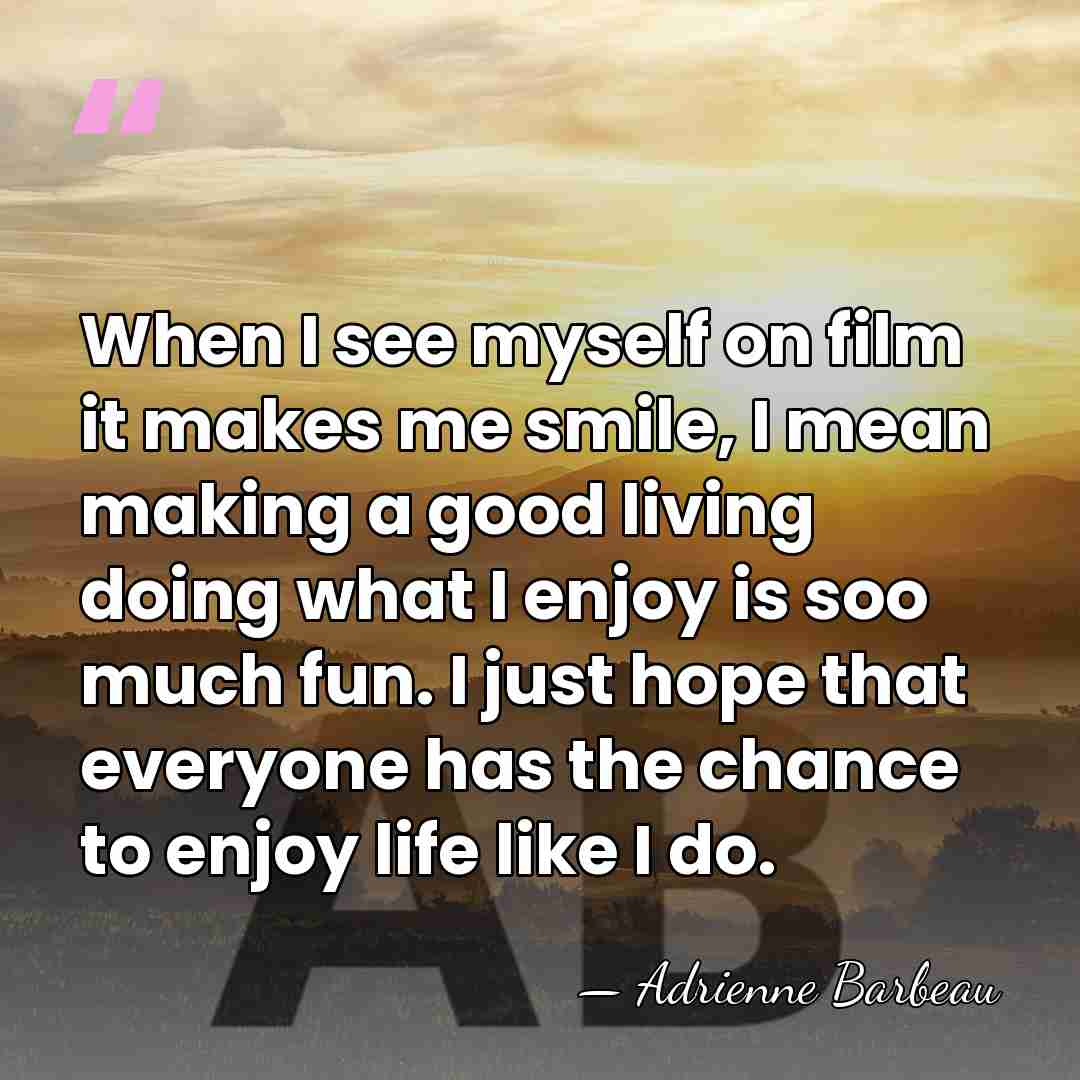 When I see myself on film it makes me smile, I mean&hellip; - Adrienne Barbeau