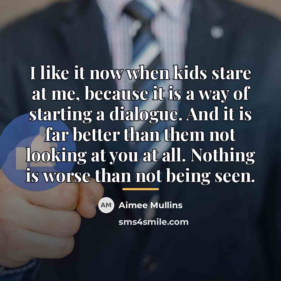 “I like it now when kids stare at me, because…” quote by Aimee Mullins