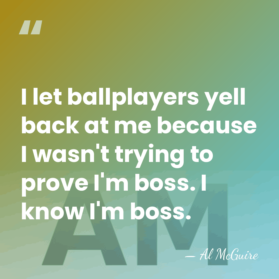 I let ballplayers yell back at me because I wasn't trying to&hellip; - Al McGuire