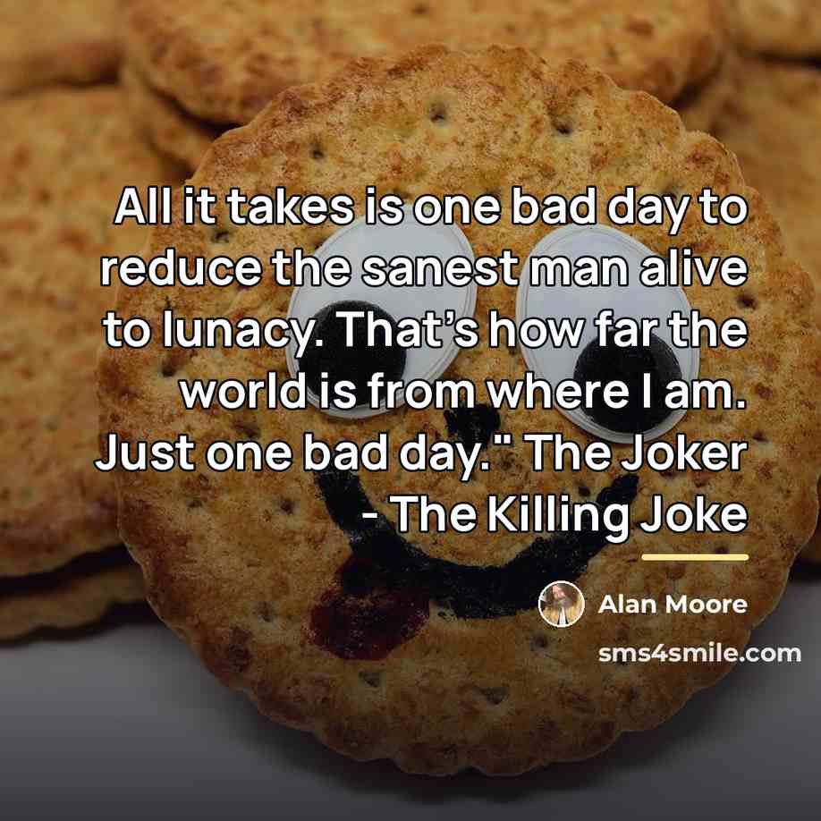 “All it takes is one bad day to reduce the…” quote by Alan Moore