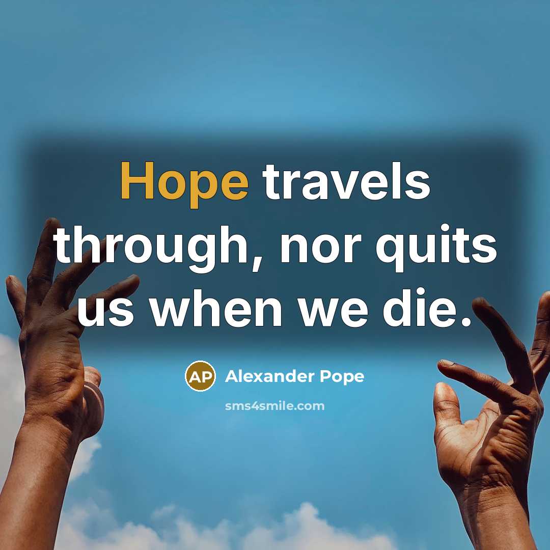 “Hope travels through, nor quits us when we die.…” quote by Alexander Pope