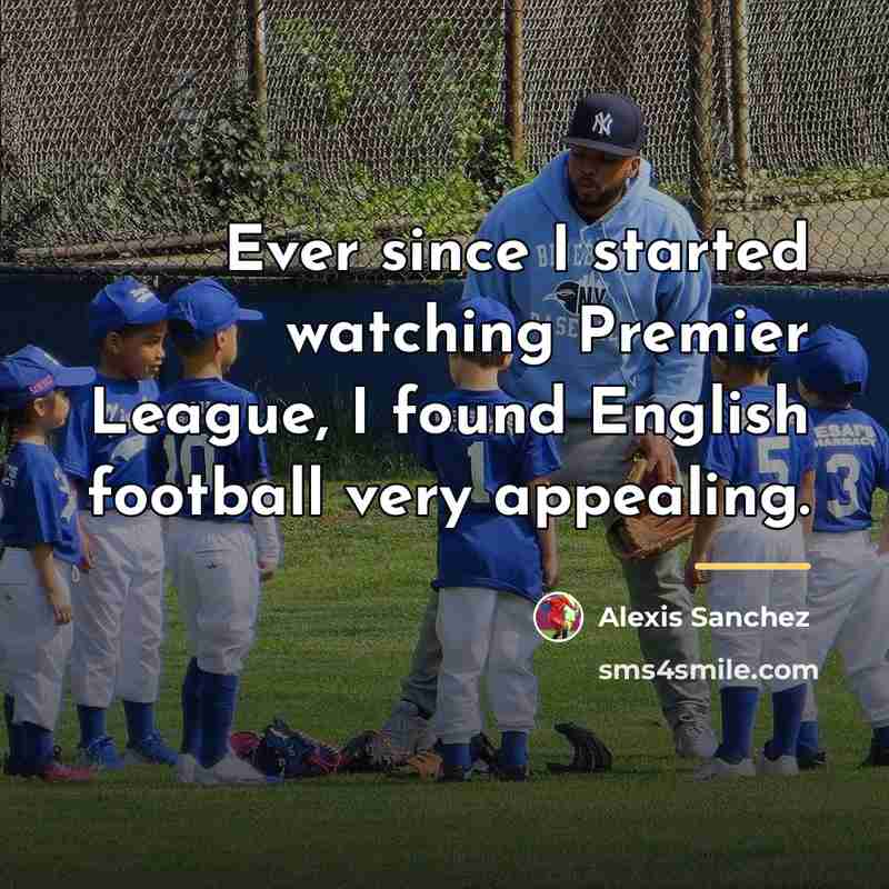 “Ever since I started watching Premier League, I found English…” quote by Alexis Sanchez