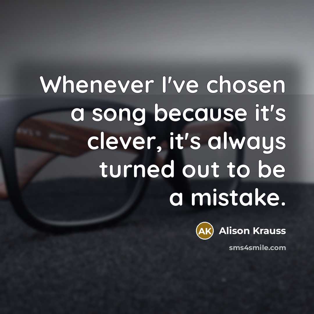 “Whenever I've chosen a song because it's clever, it's always…” quote by Alison Krauss
