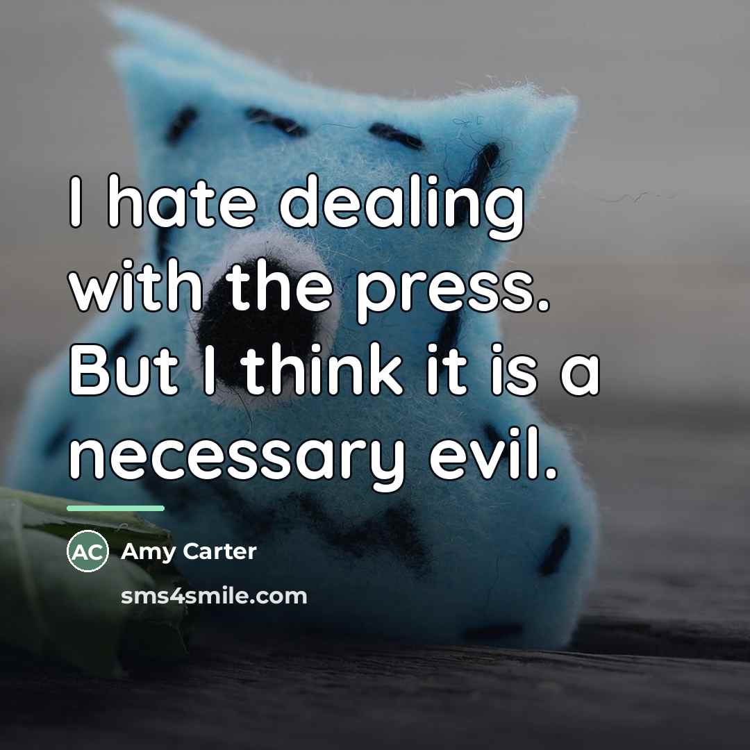 “I hate dealing with the press. But I think it…” quote by Amy Carter