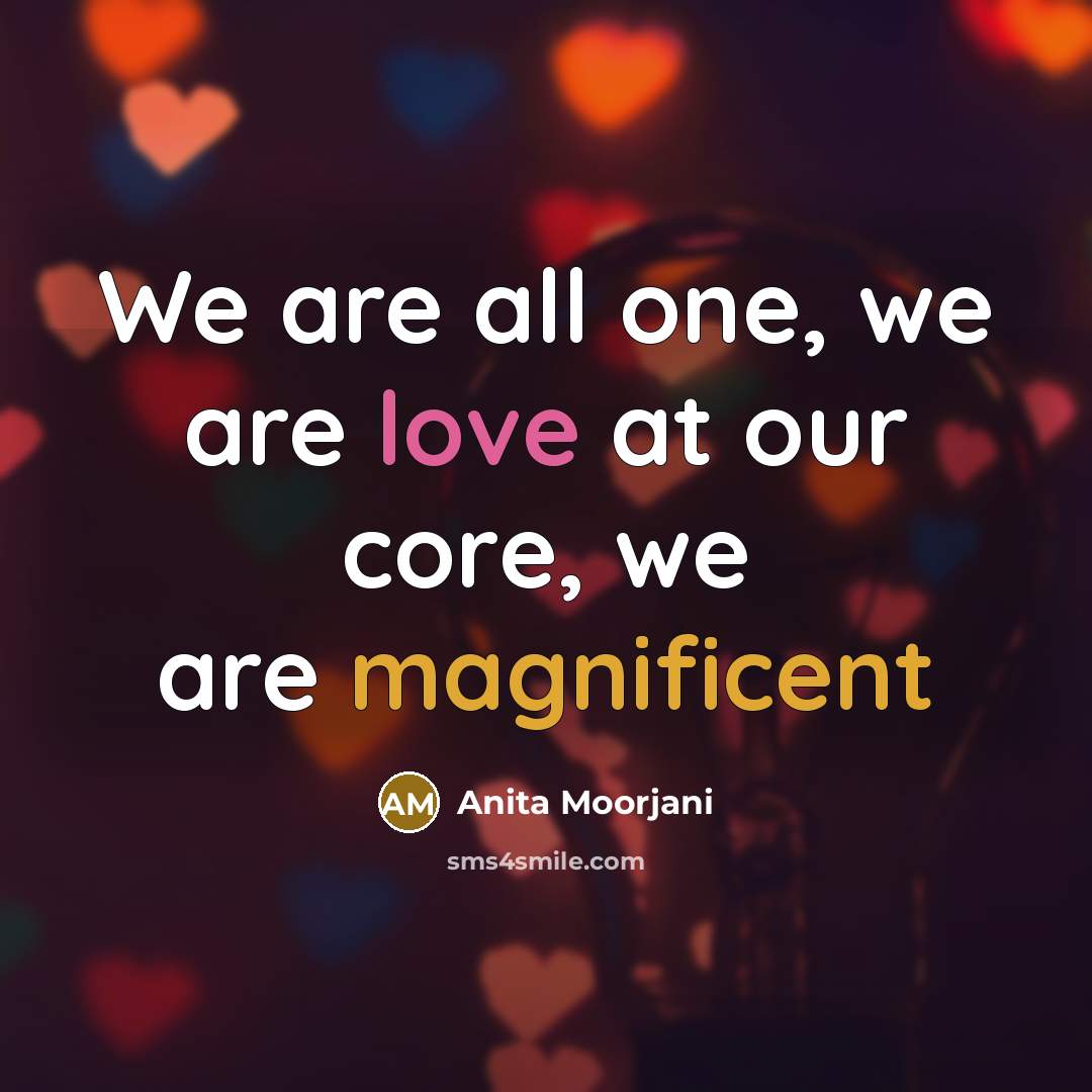 “We are all one, we are love at our core,…” quote by Anita Moorjani