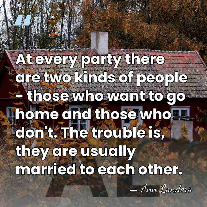 At every party there are two kinds of people - those who&hellip; - Ann Landers
