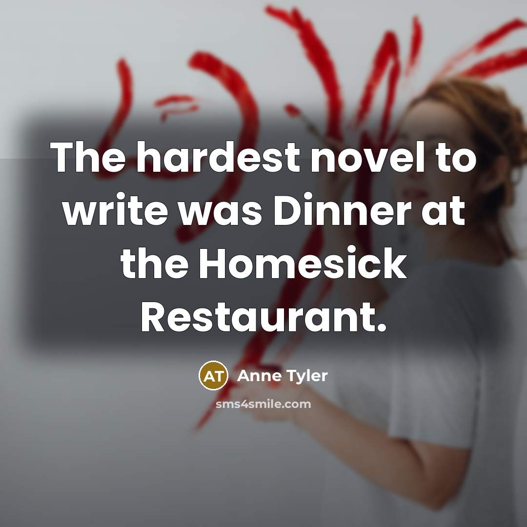 “The hardest novel to write was Dinner at the Homesick…” quote by Anne Tyler