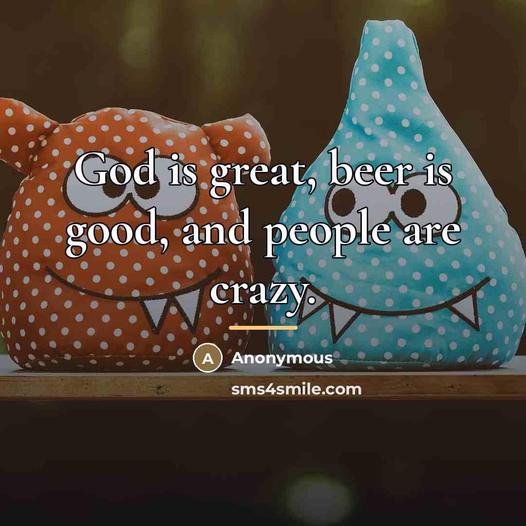 “God is great, beer is good, and people are crazy.…” quote by Anonymous