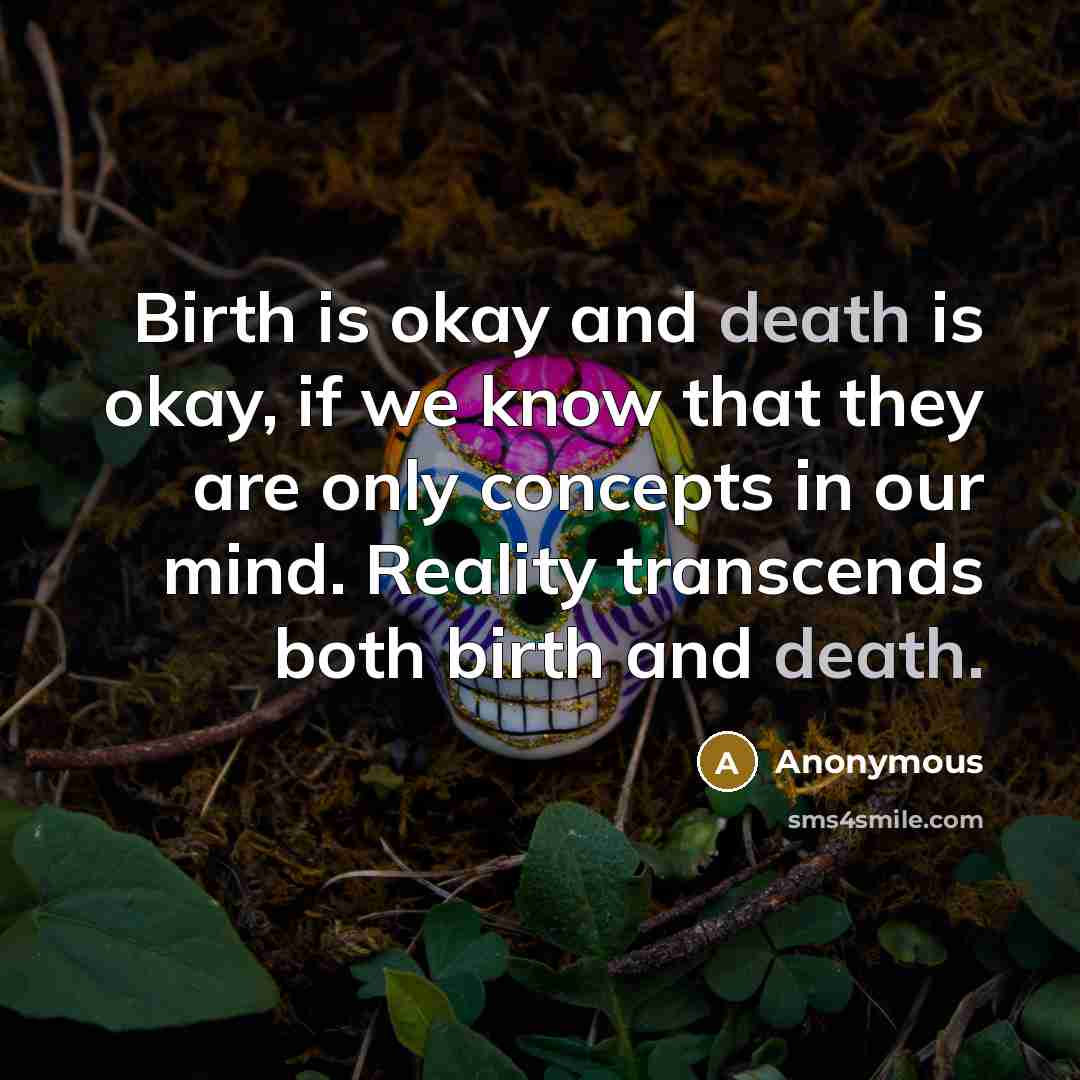 “Birth is okay and death is okay, if we know…” quote by Anonymous