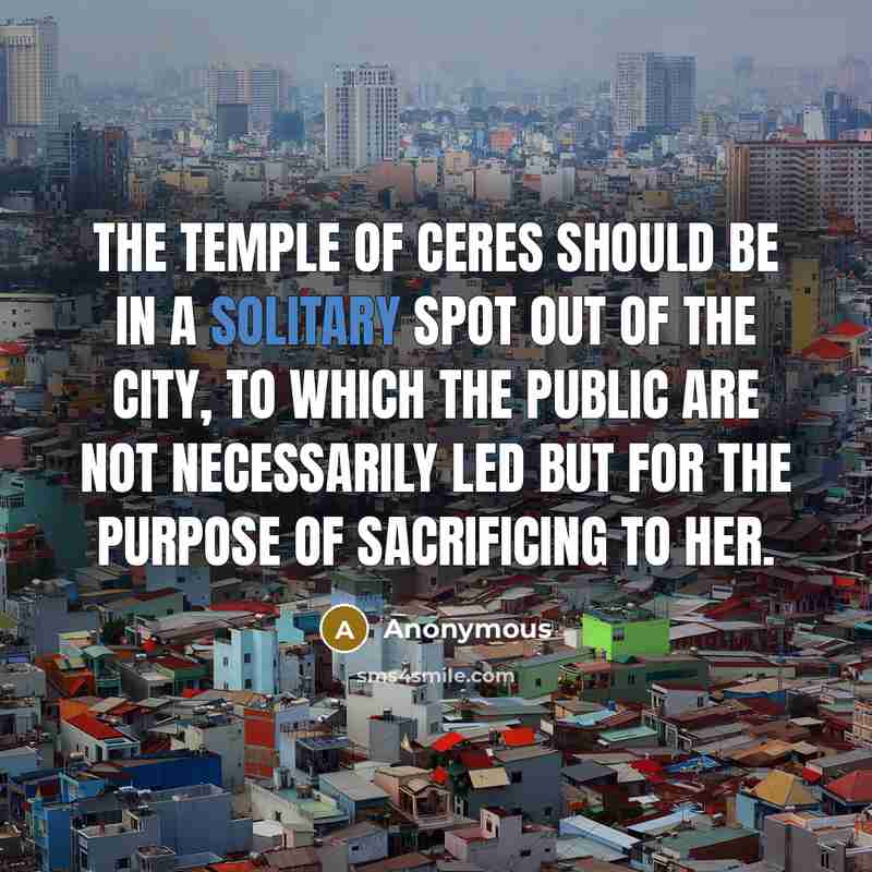 “The temple of Ceres should be in a solitary spot…” quote by Anonymous