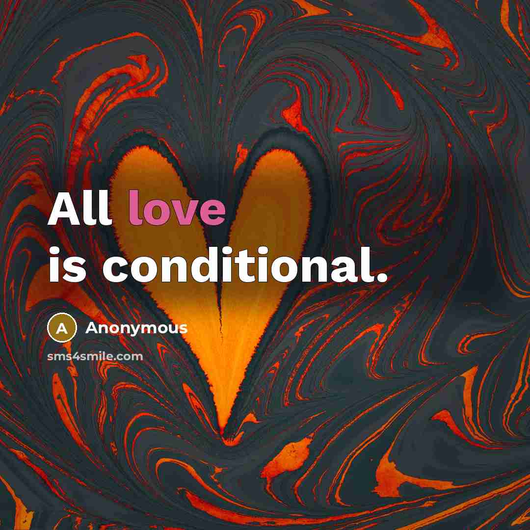 “All love is conditional.” quote by Anonymous