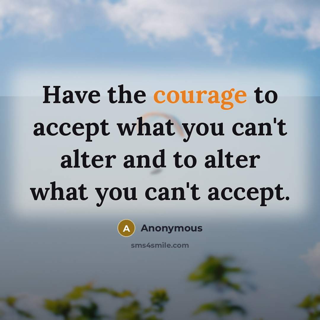 “Have the courage to accept what you can't alter and…” quote by Anonymous