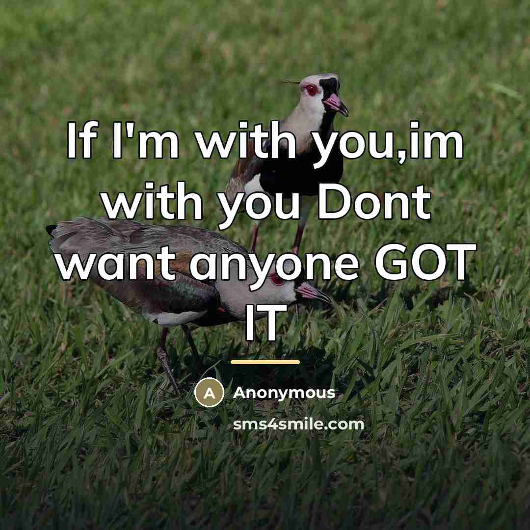 “If I'm with you,im with you Dont want anyone GOT…” quote by Anonymous