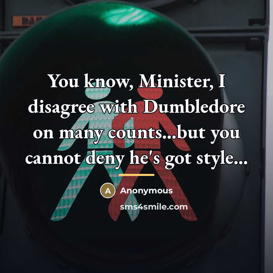 “You know, Minister, I disagree with Dumbledore on many counts...but…” quote by Anonymous