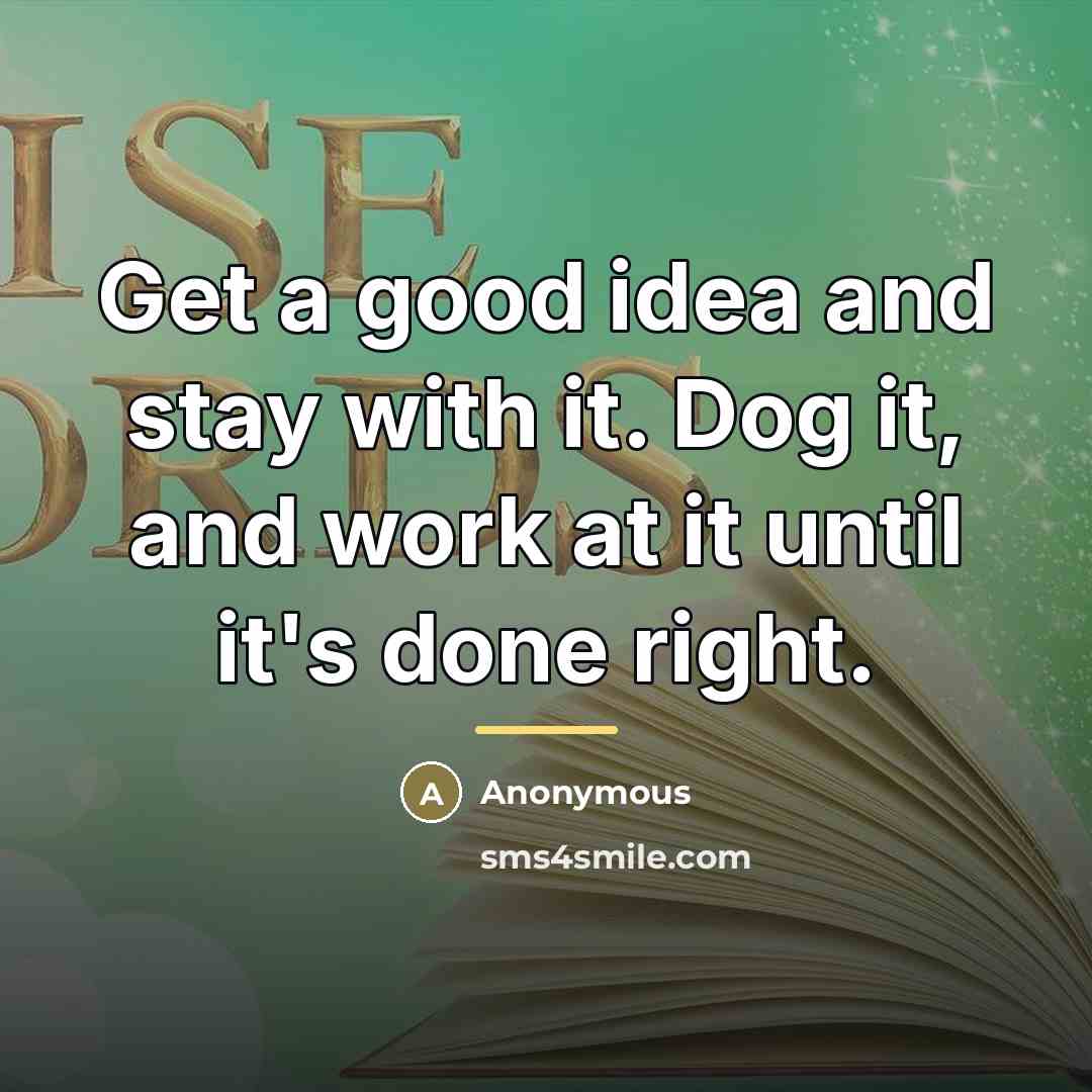 “Get a good idea and stay with it. Dog it,…” quote by Anonymous