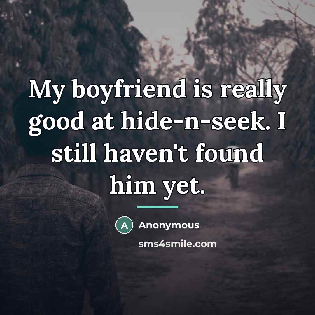 “My boyfriend is really good at hide-n-seek. I still haven't…” quote by Anonymous