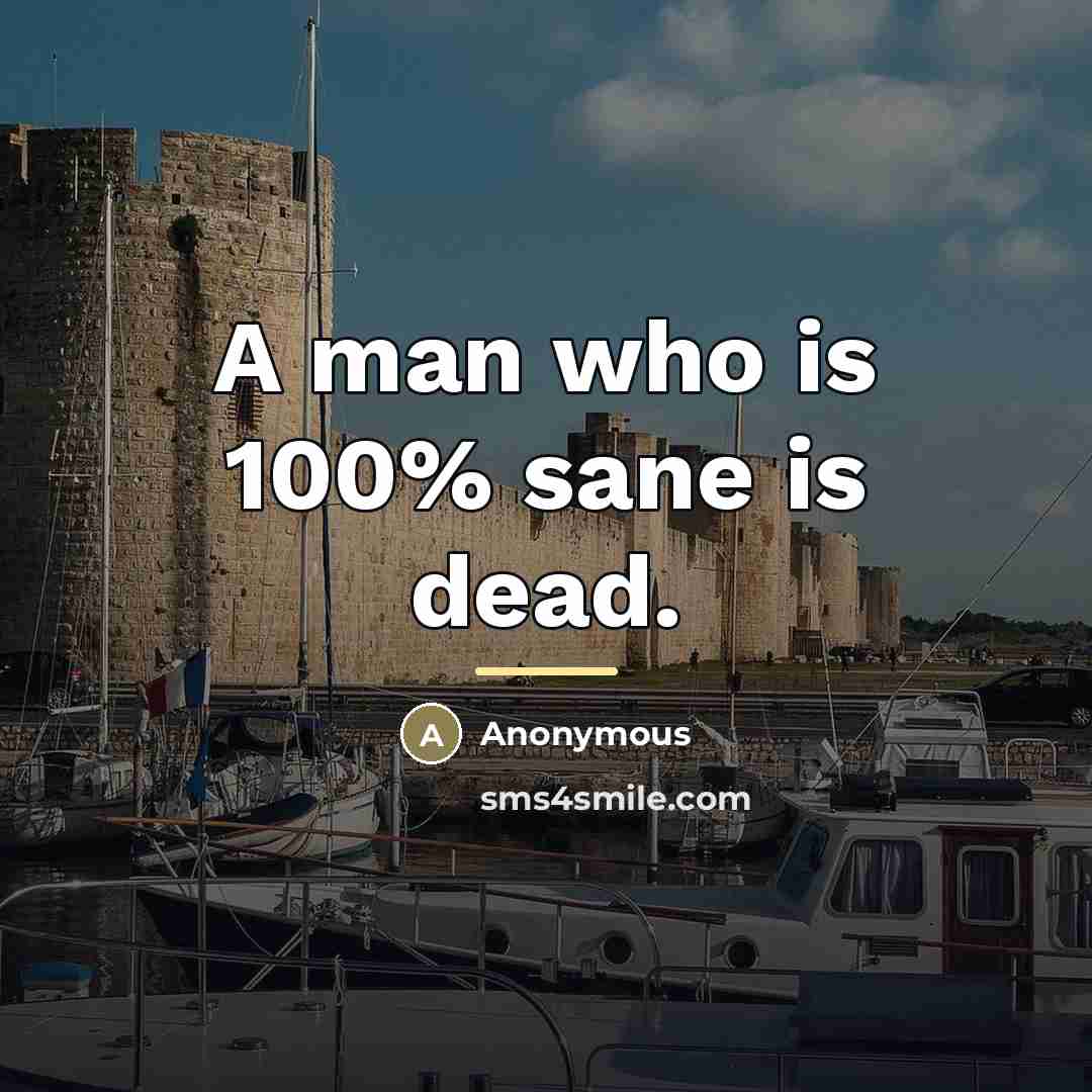 “A man who is 100% sane is dead.…” quote by Anonymous