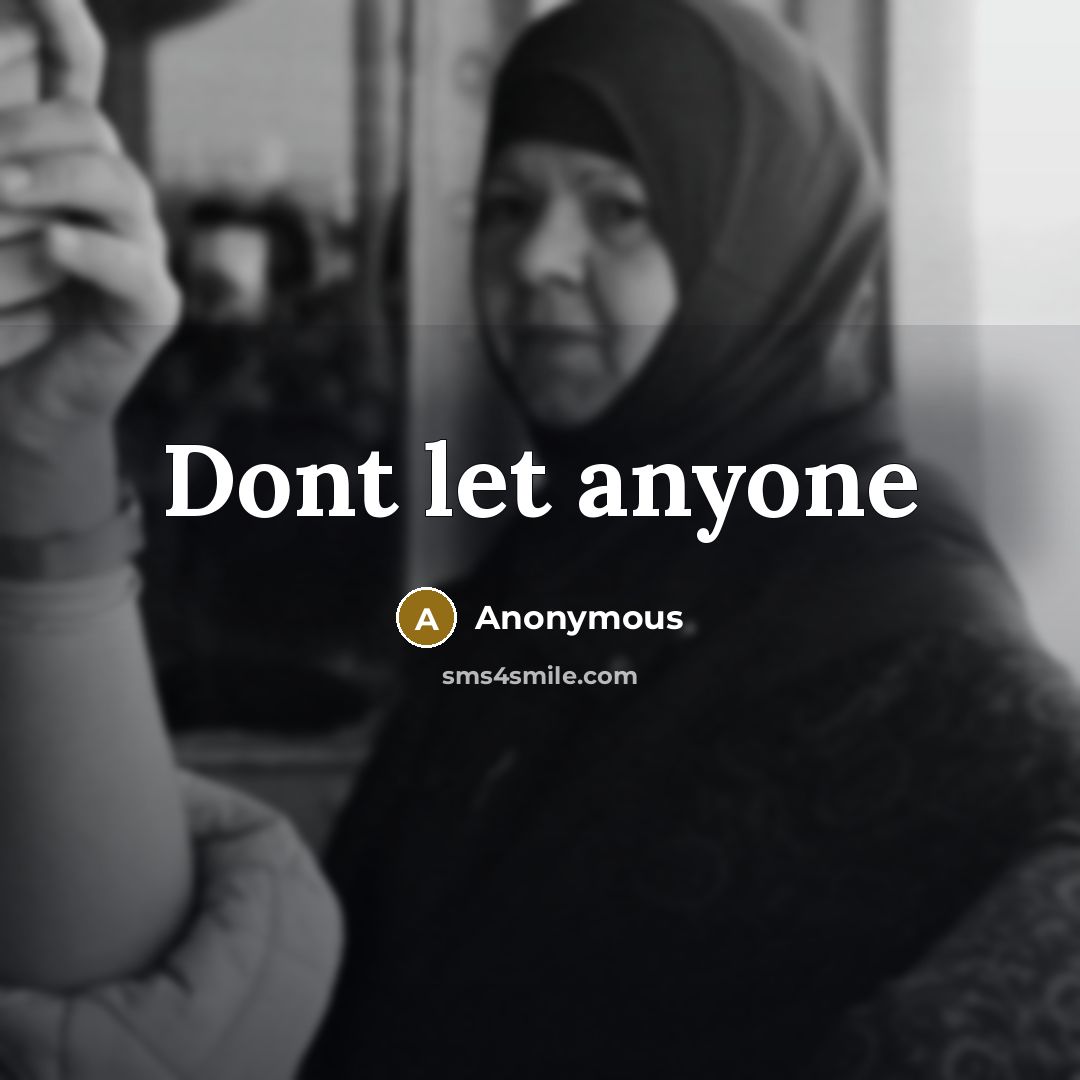 “Dont let anyone” quote by Anonymous