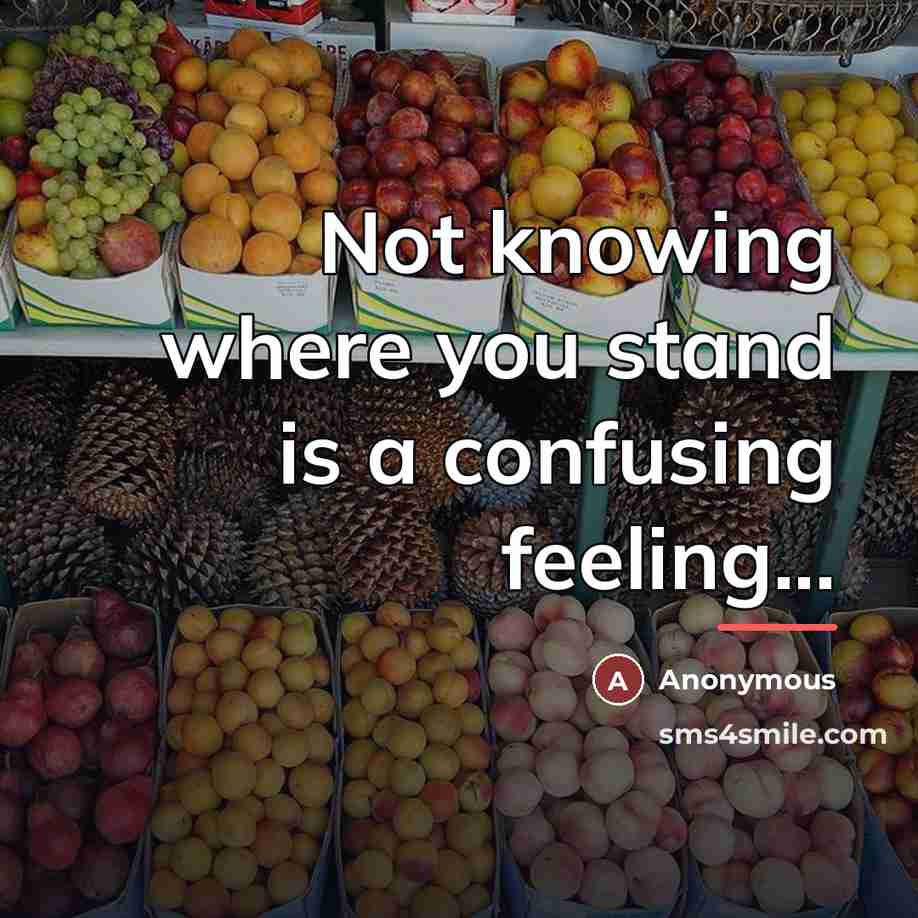 “Not knowing where you stand is a confusing feeling...…” quote by Anonymous