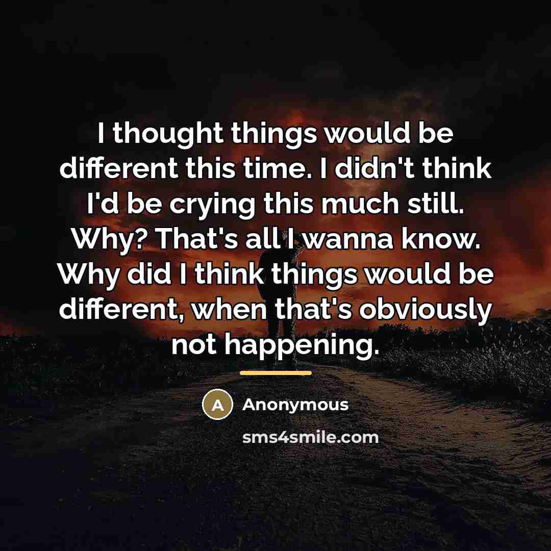 “I thought things would be different this time. I didn't…” quote by Anonymous