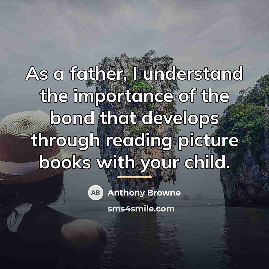 “As a father, I understand the importance of the bond…” quote by Anthony Browne