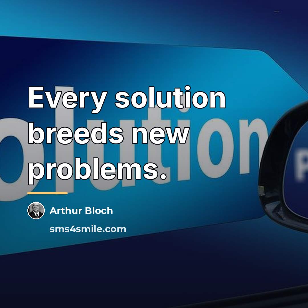 “Every solution breeds new problems.…” quote by Arthur Bloch