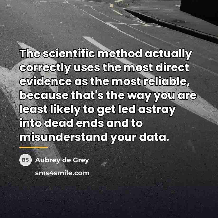 “The scientific method actually correctly uses the most direct evidence…” quote by Aubrey de Grey