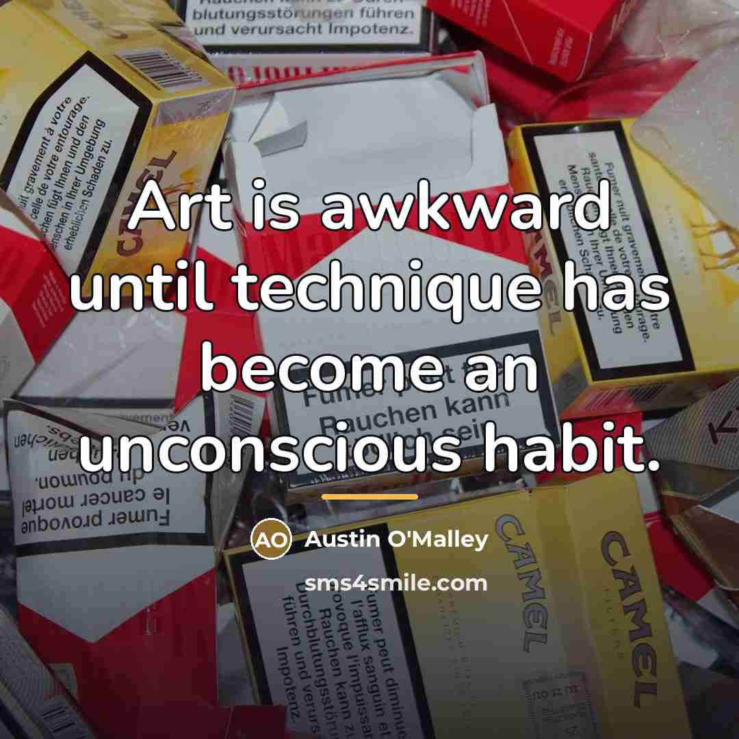 “Art is awkward until technique has become an unconscious habit.…” quote by Austin O'Malley