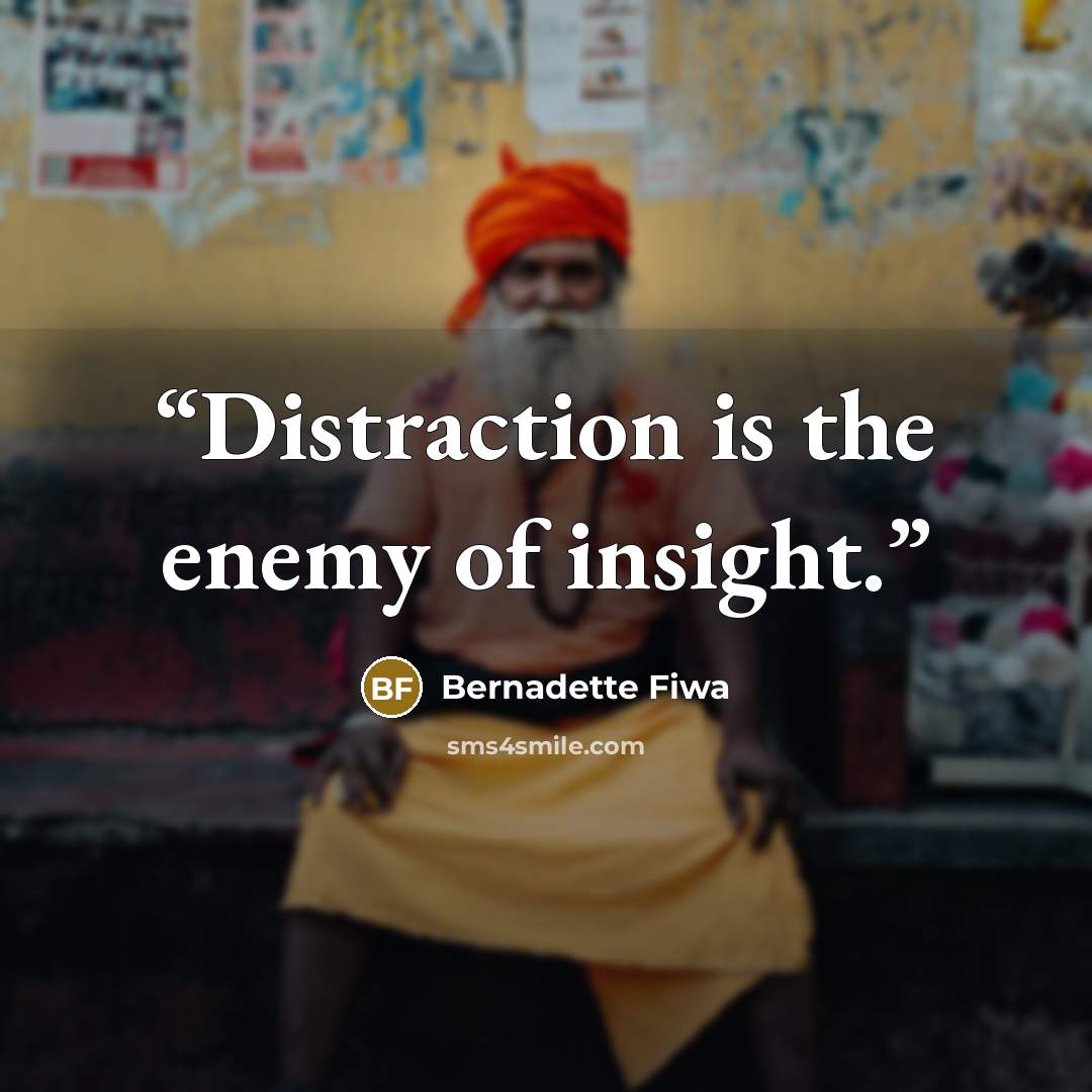 “Distraction is the enemy of insight.” quote by Bernadette Fiwa