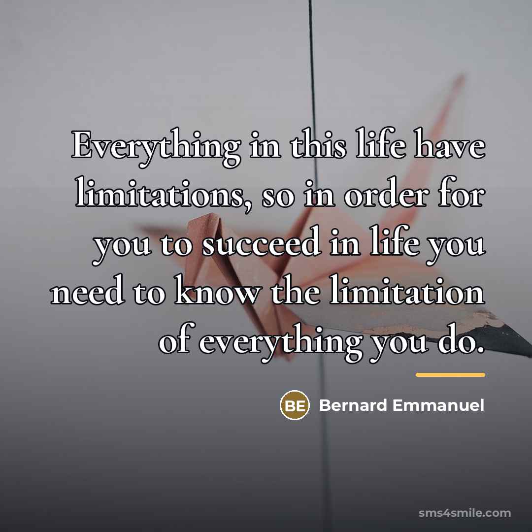 “Everything in this life have limitations, so in order for…” quote by Bernard Emmanuel