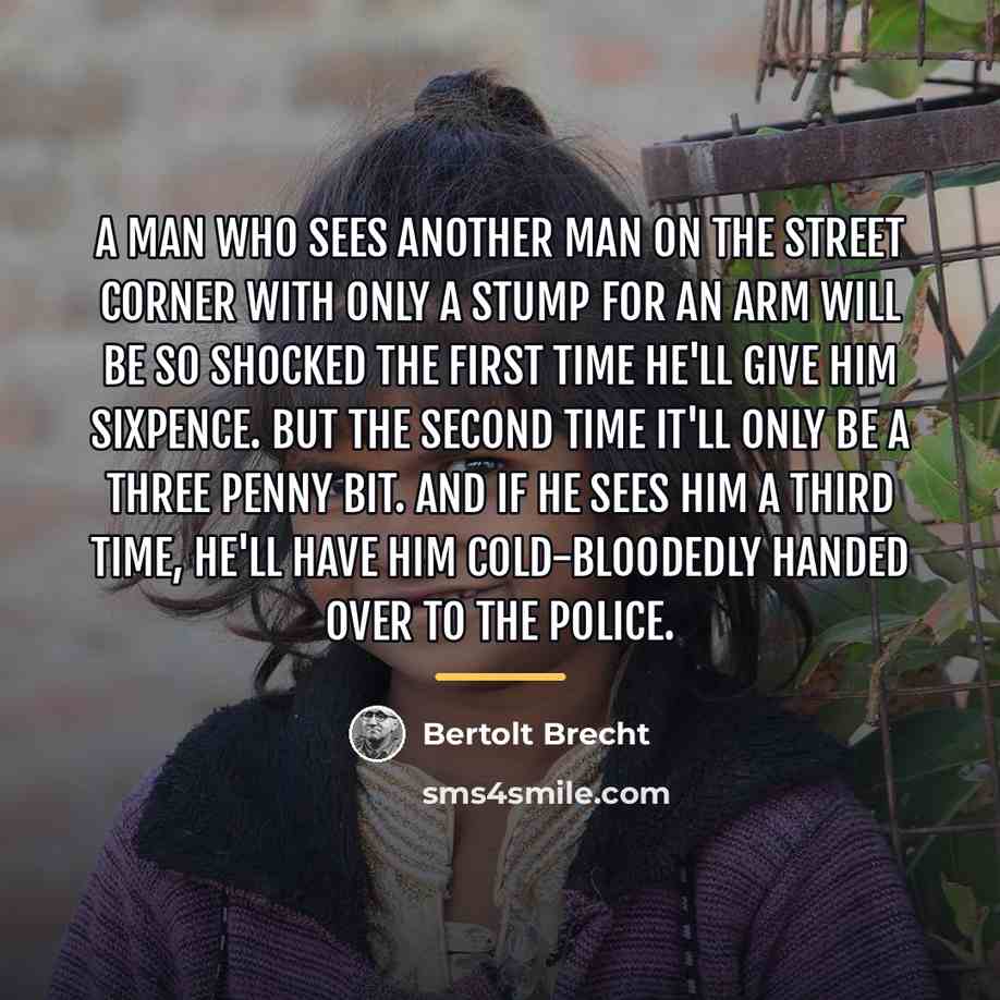“A man who sees another man on the street corner…” quote by Bertolt Brecht