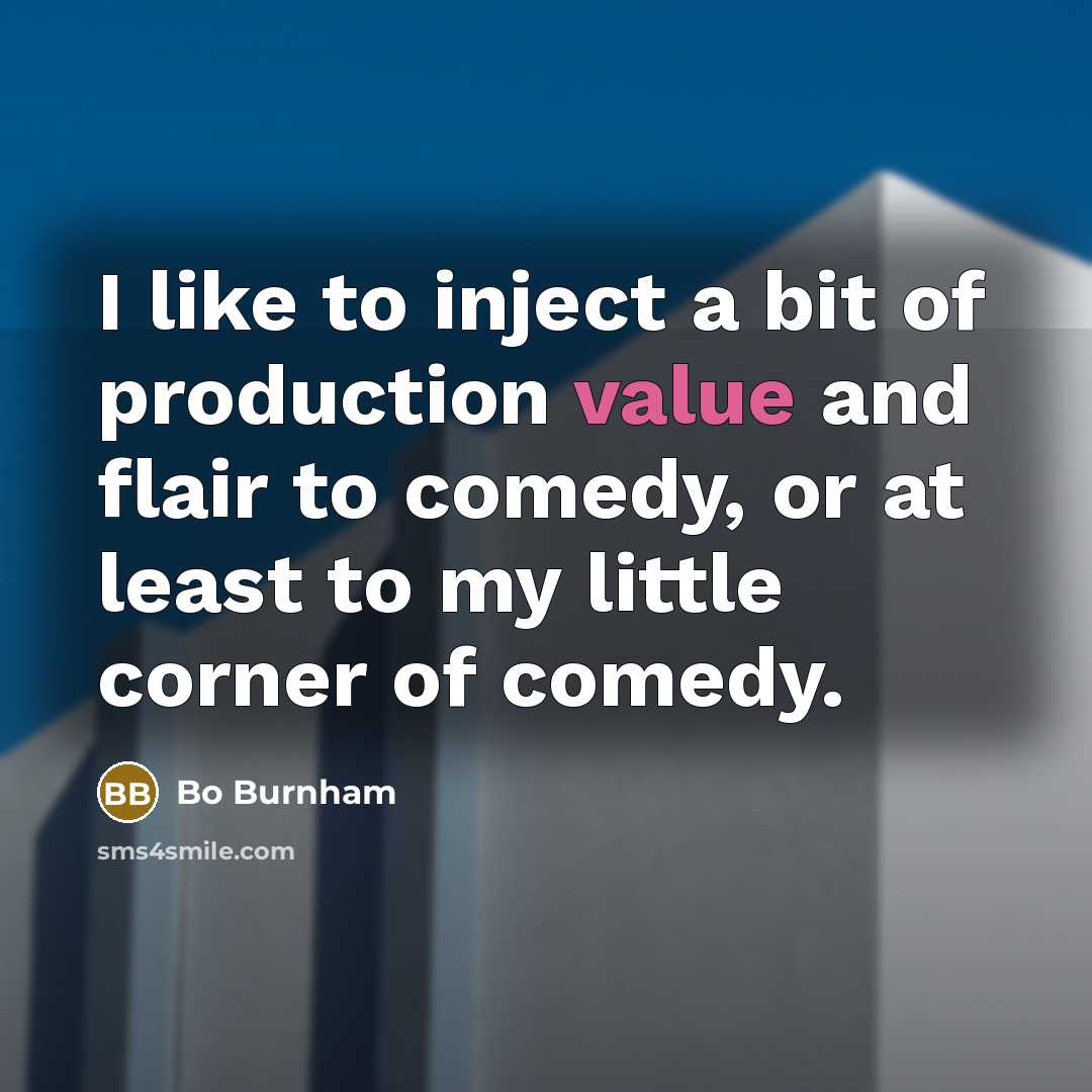 “I like to inject a bit of production value and…” quote by Bo Burnham
