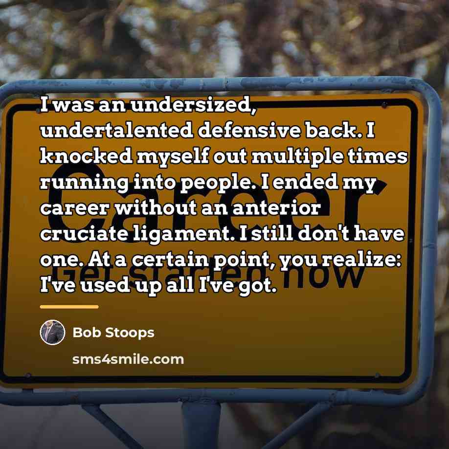 “I was an undersized, undertalented defensive back. I knocked myself…” quote by Bob Stoops