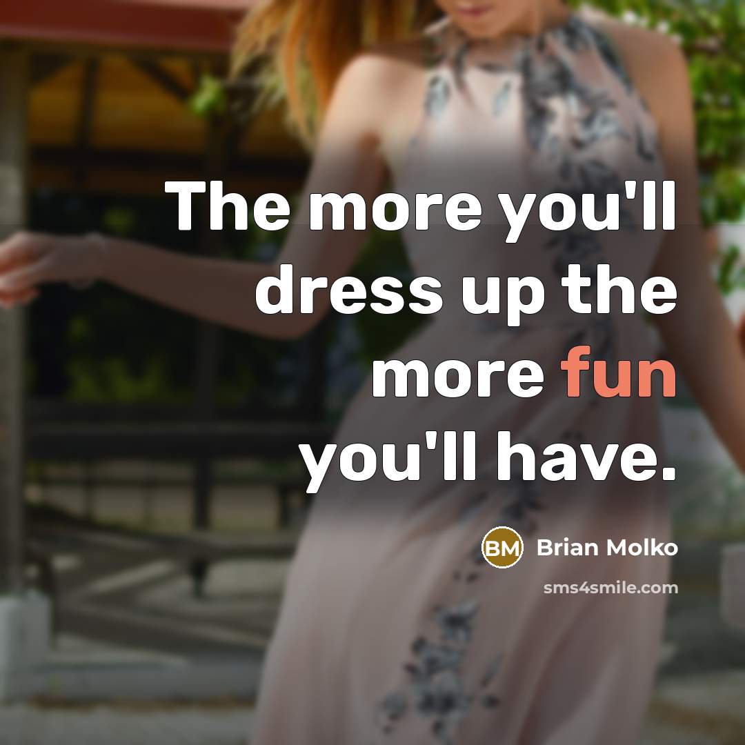 “The more you'll dress up the more fun you'll have.…” quote by Brian Molko
