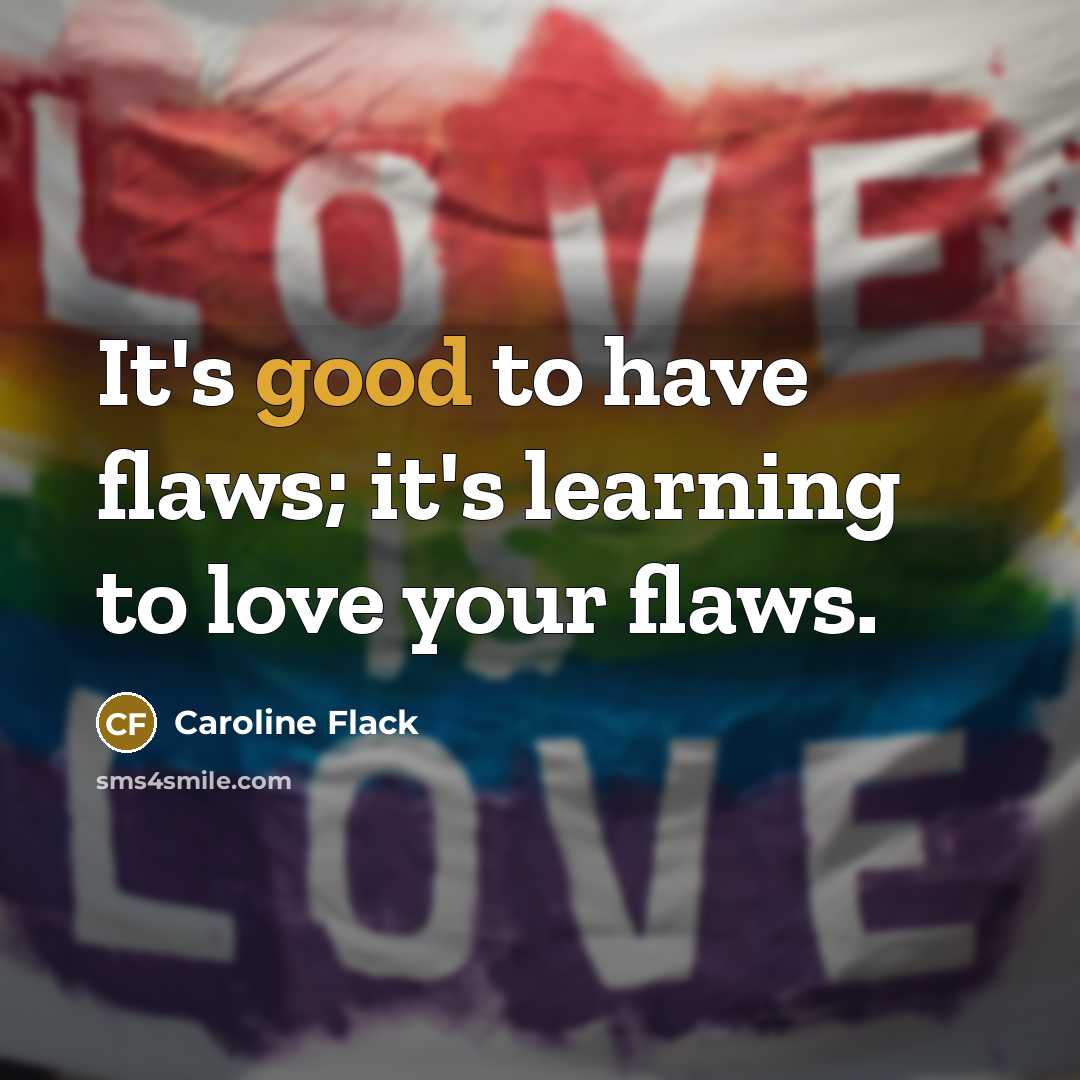 “It's good to have flaws; it's learning to love your…” quote by Caroline Flack