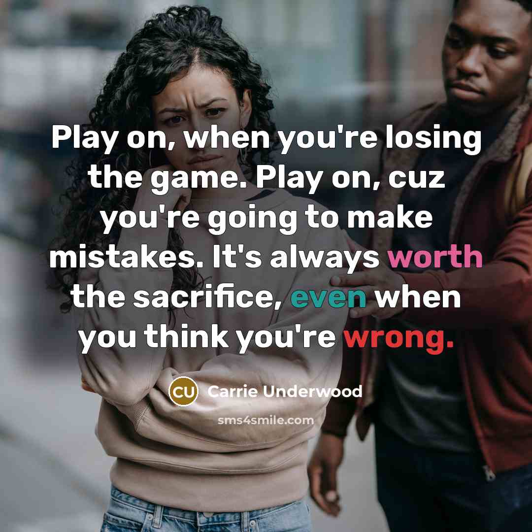 “Play on, when you're losing the game. Play on, cuz…” quote by Carrie Underwood