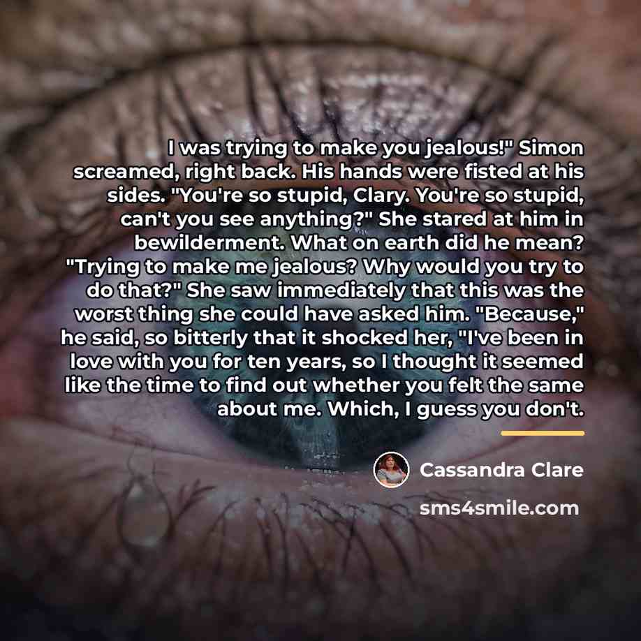 “I was trying to make you jealous!" Simon screamed, right…” quote by Cassandra Clare