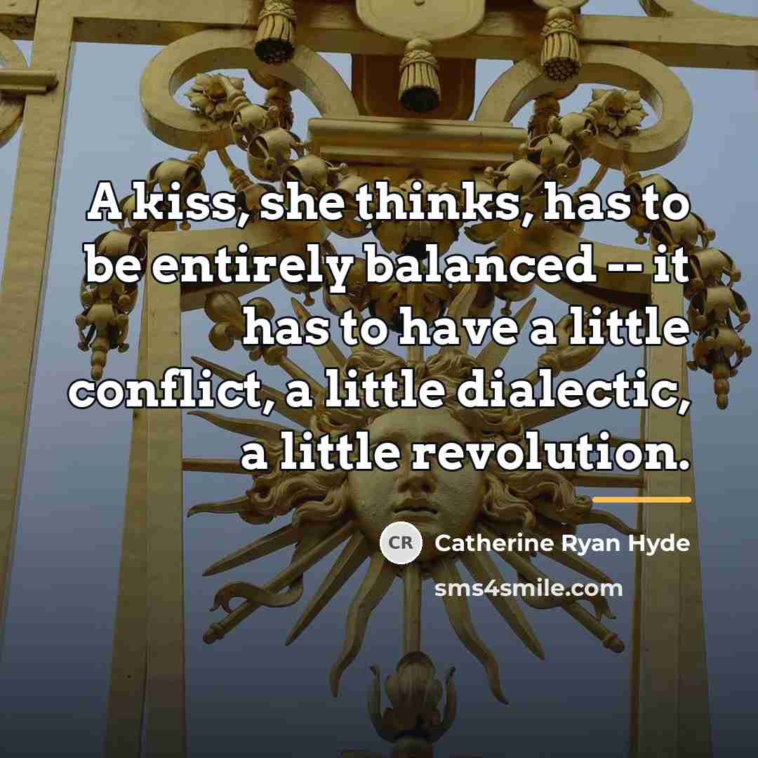 “A kiss, she thinks, has to be entirely balanced --…” quote by Catherine Ryan Hyde