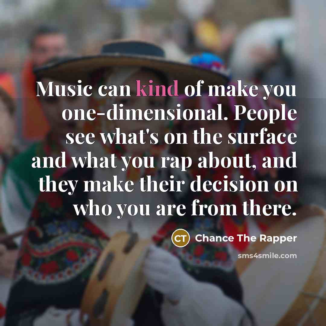 “Music can kind of make you one-dimensional. People see what's…” quote by Chance the Rapper