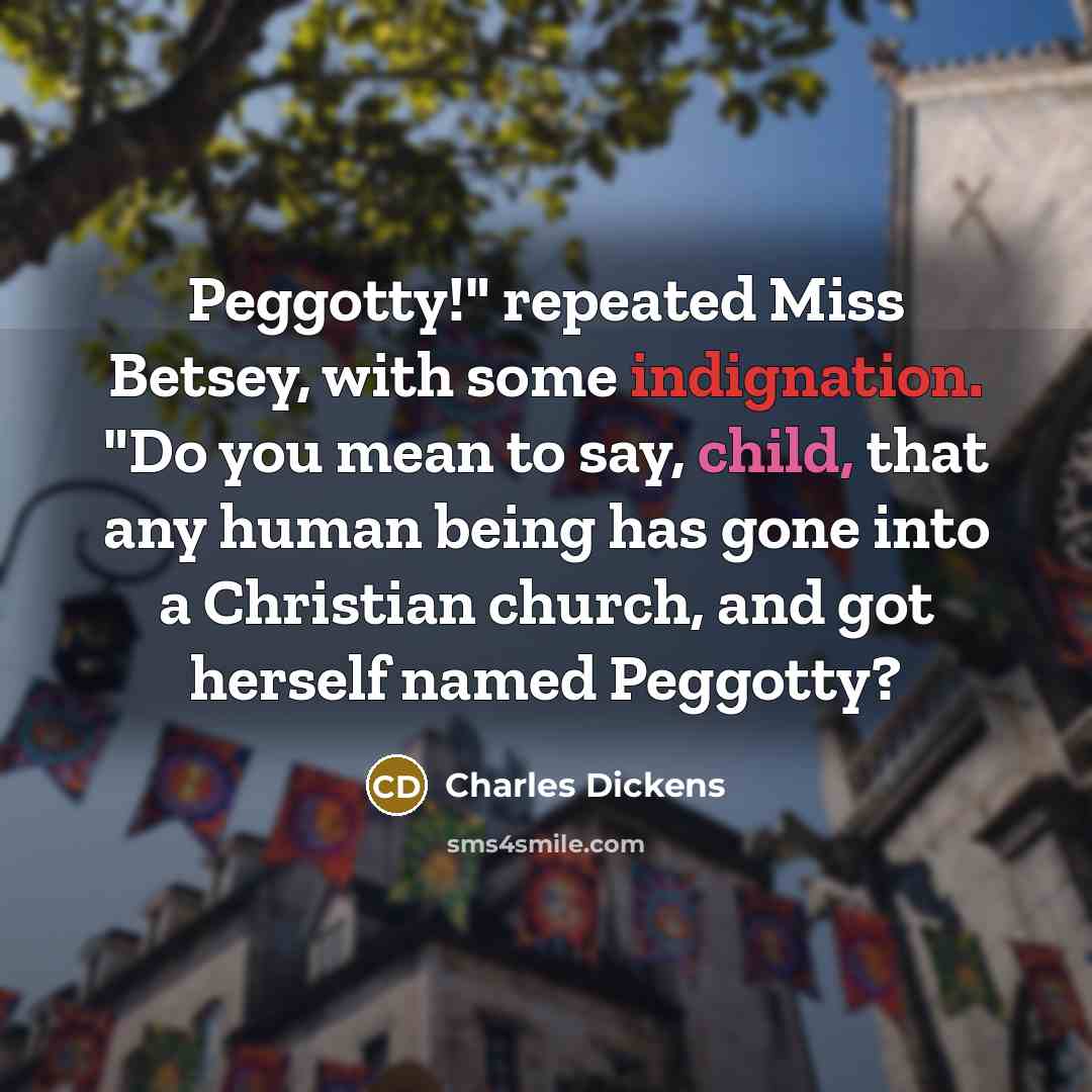 “"Peggotty!" repeated Miss Betsey, with some indignation. "Do you mean…” quote by Charles Dickens