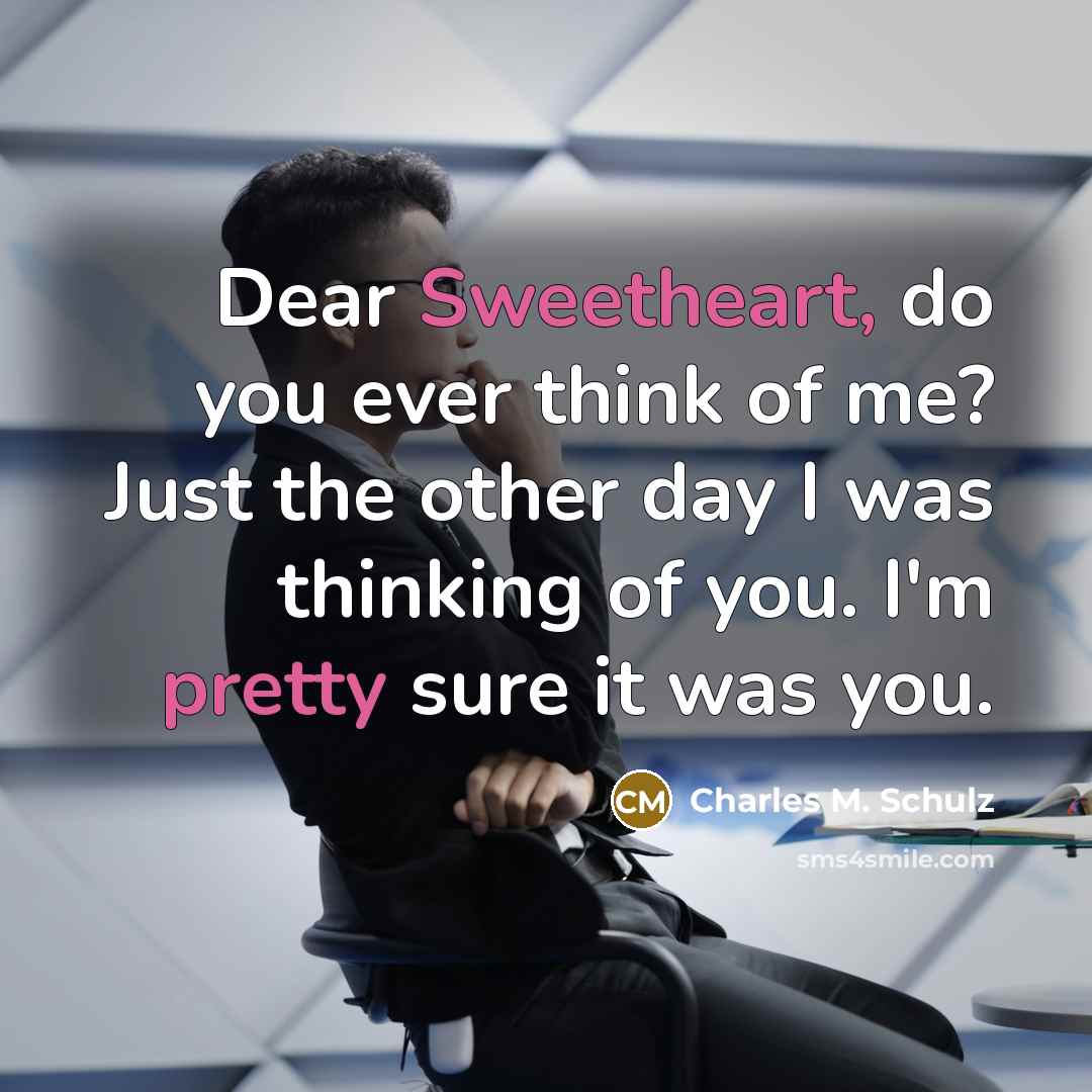 “Dear Sweetheart, do you ever think of me? Just the…” quote by Charles M. Schulz