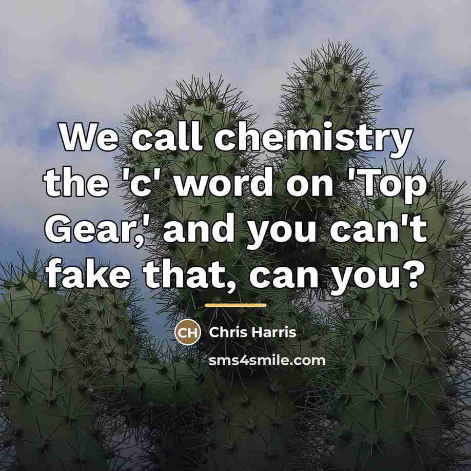 “We call chemistry the 'c' word on 'Top Gear,' and…” quote by Chris Harris