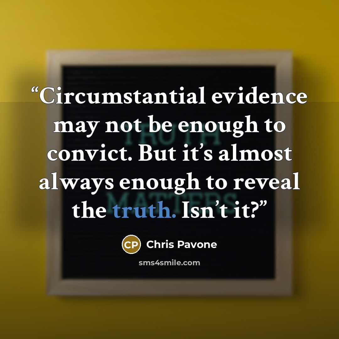 “Circumstantial evidence may not be enough to convict. But it’s almost always enough to reveal the truth. Isn’t it?” quote by Chris Pavone
