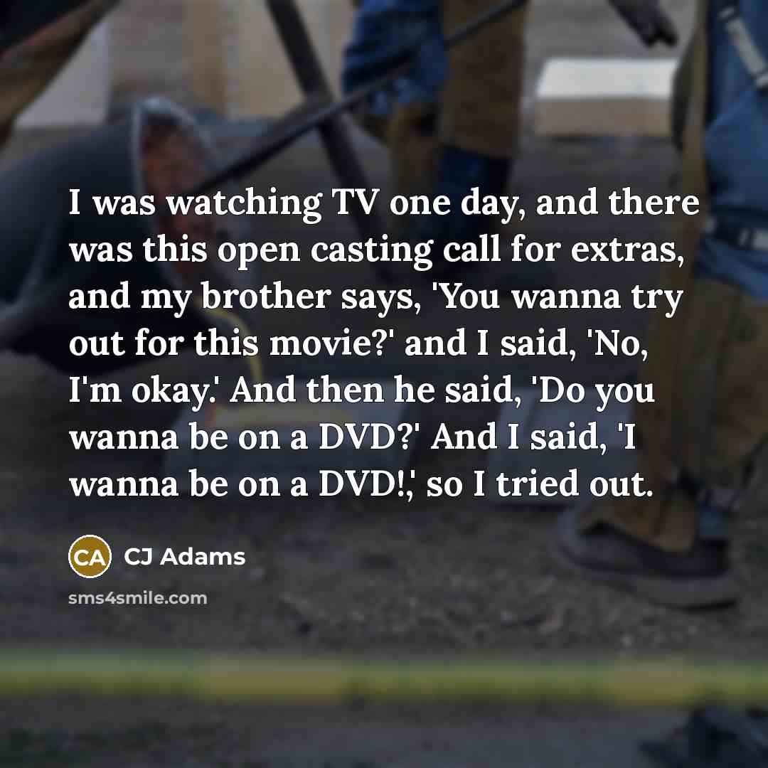 “I was watching TV one day, and there was this…” quote by CJ Adams