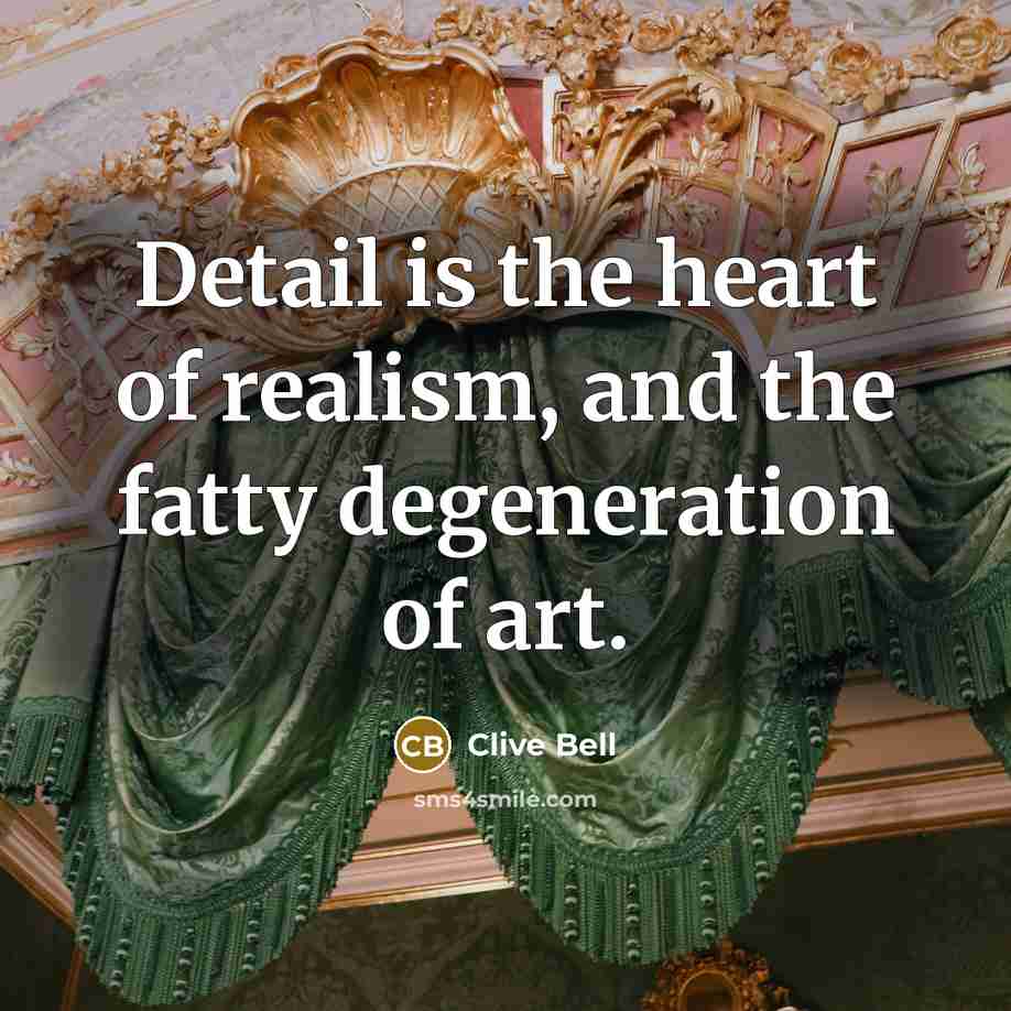 “Detail is the heart of realism, and the fatty degeneration…” quote by Clive Bell